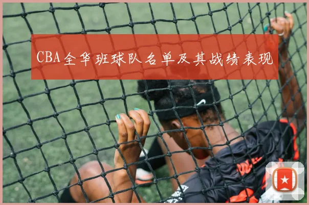 CBA全华班球队名单及其战绩表现